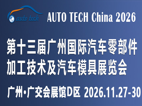 AUTO TECH China 2026第十三屆廣州國際汽車零部件及加工技術、汽車模具展覽會
